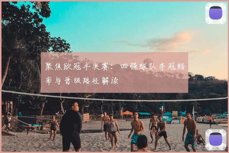 聚焦欧冠半决赛:四强球队夺冠赔率与晋级路径解读