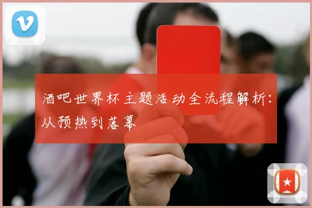 酒吧世界杯主题活动全流程解析：从预热到落幕