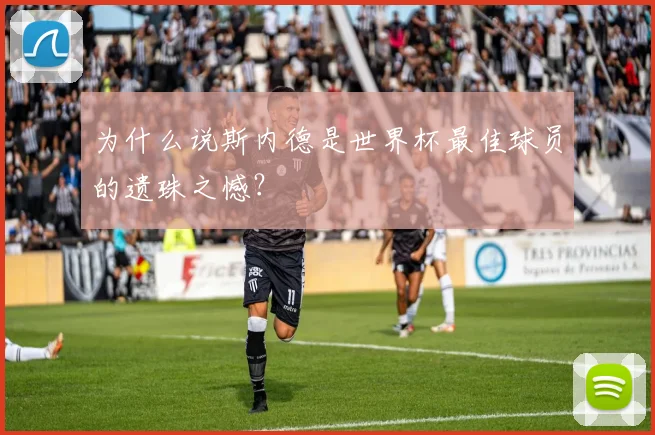 为什么说斯内德是世界杯最佳球员的遗珠之憾?