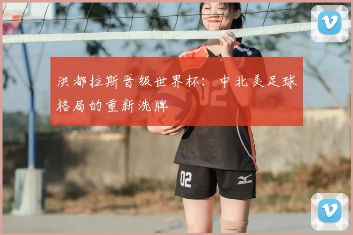 洪都拉斯晋级世界杯：中北美足球格局的重新洗牌